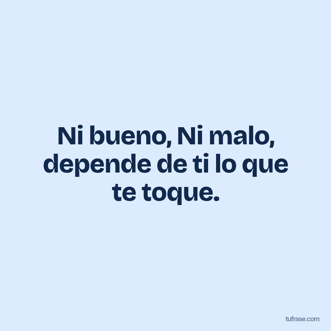 Ni bueno, Ni malo, depende de ti lo que te toque.