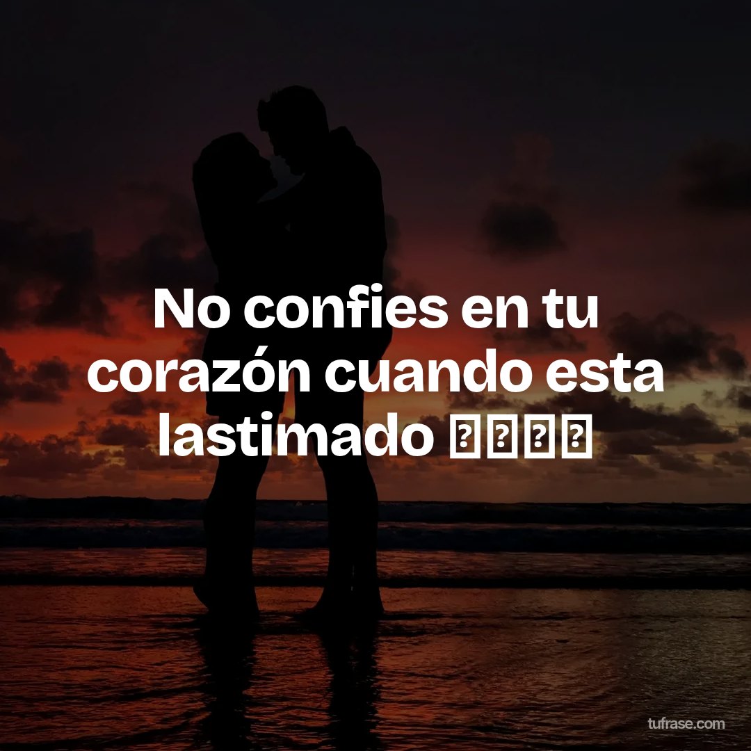 No confies en tu corazón cuando esta lastimado ✨✨✨✨