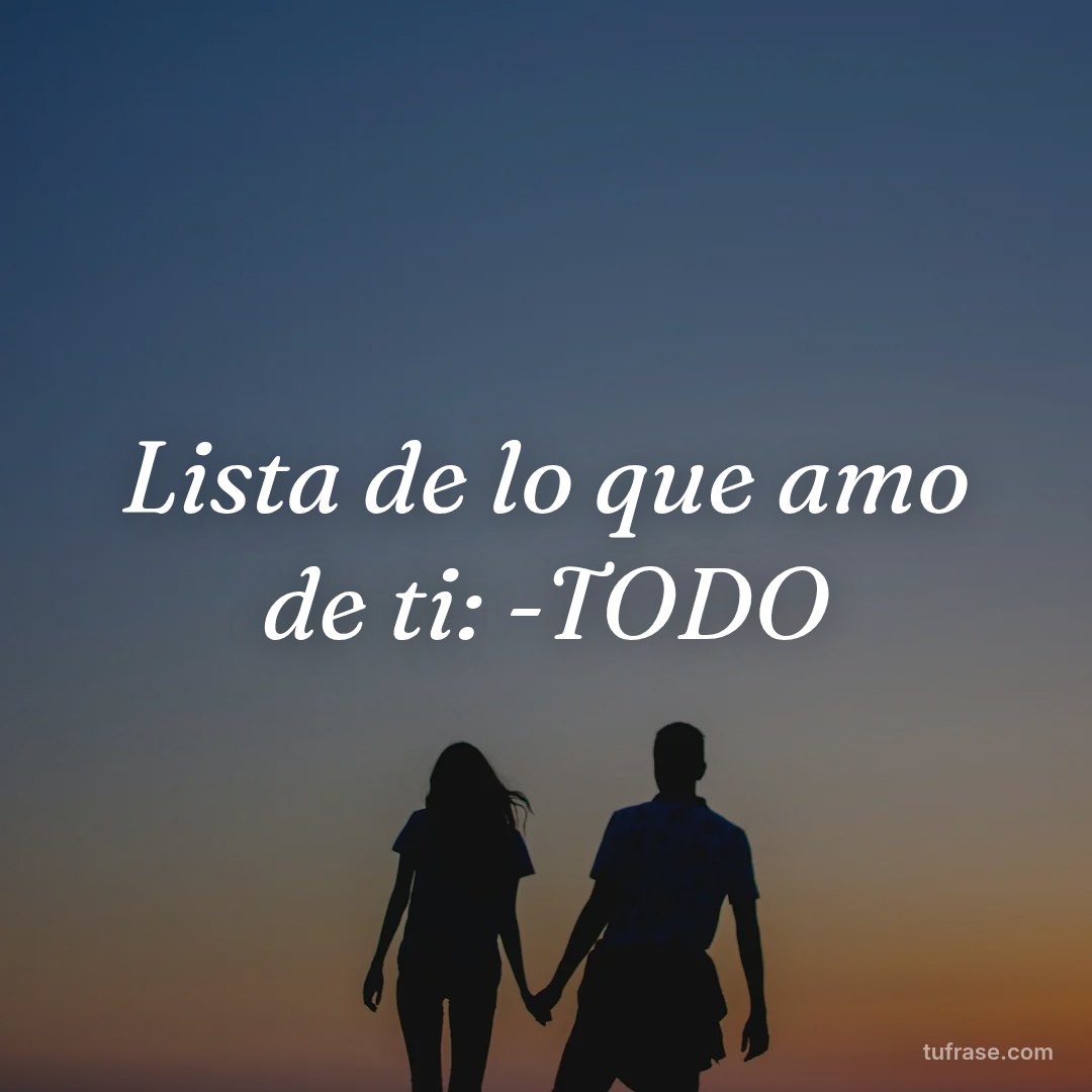 Lista de lo que amo de ti: -TODO