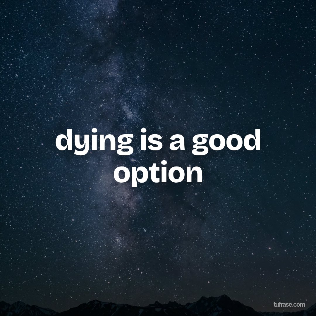 dying is a good option