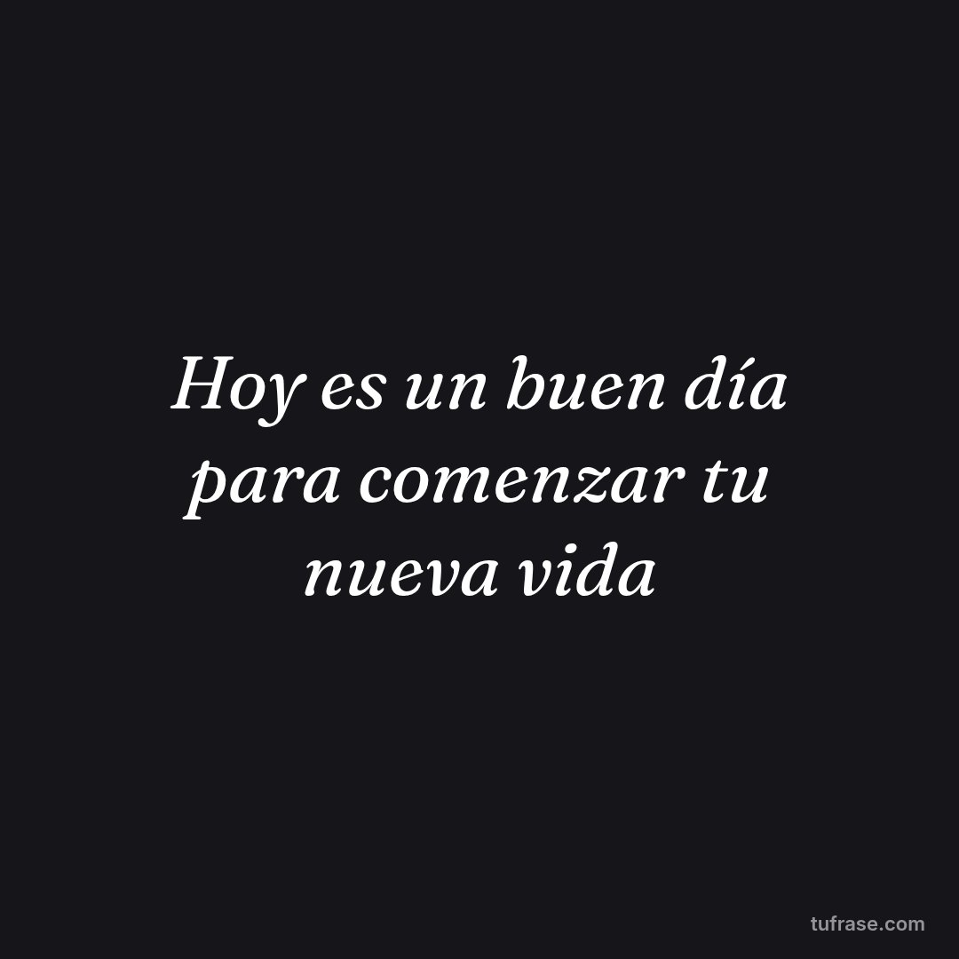 Hoy es un buen día para comenzar tu nueva vida