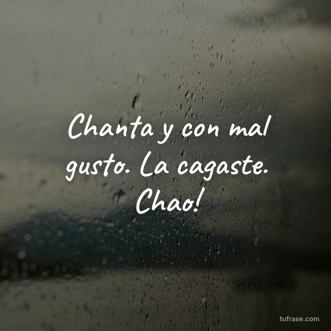 Chanta y con mal gusto. La cagaste. Chao!
