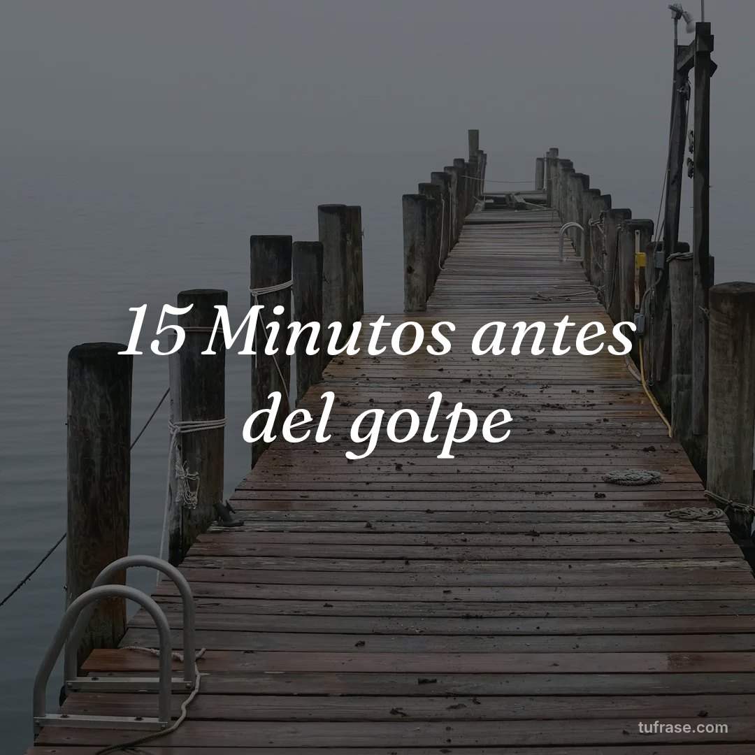 15 Minutos antes del golpe