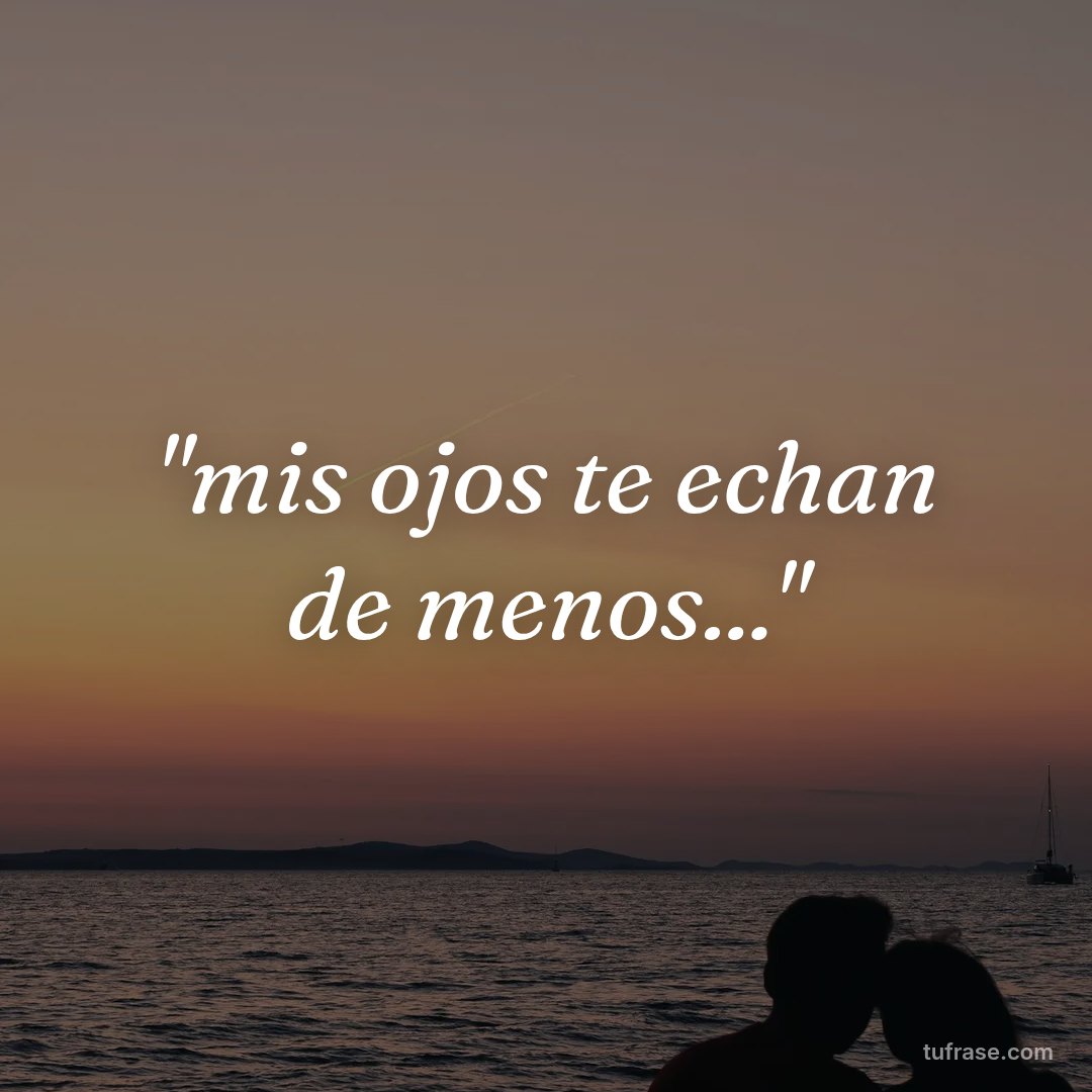 "mis ojos te echan de menos..."