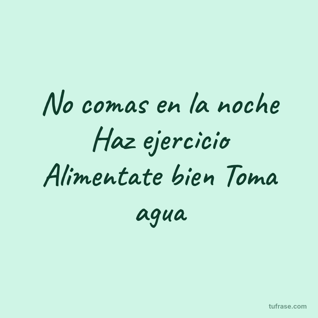 No comas en la noche Haz ejercicio Alimentate bien Toma agua