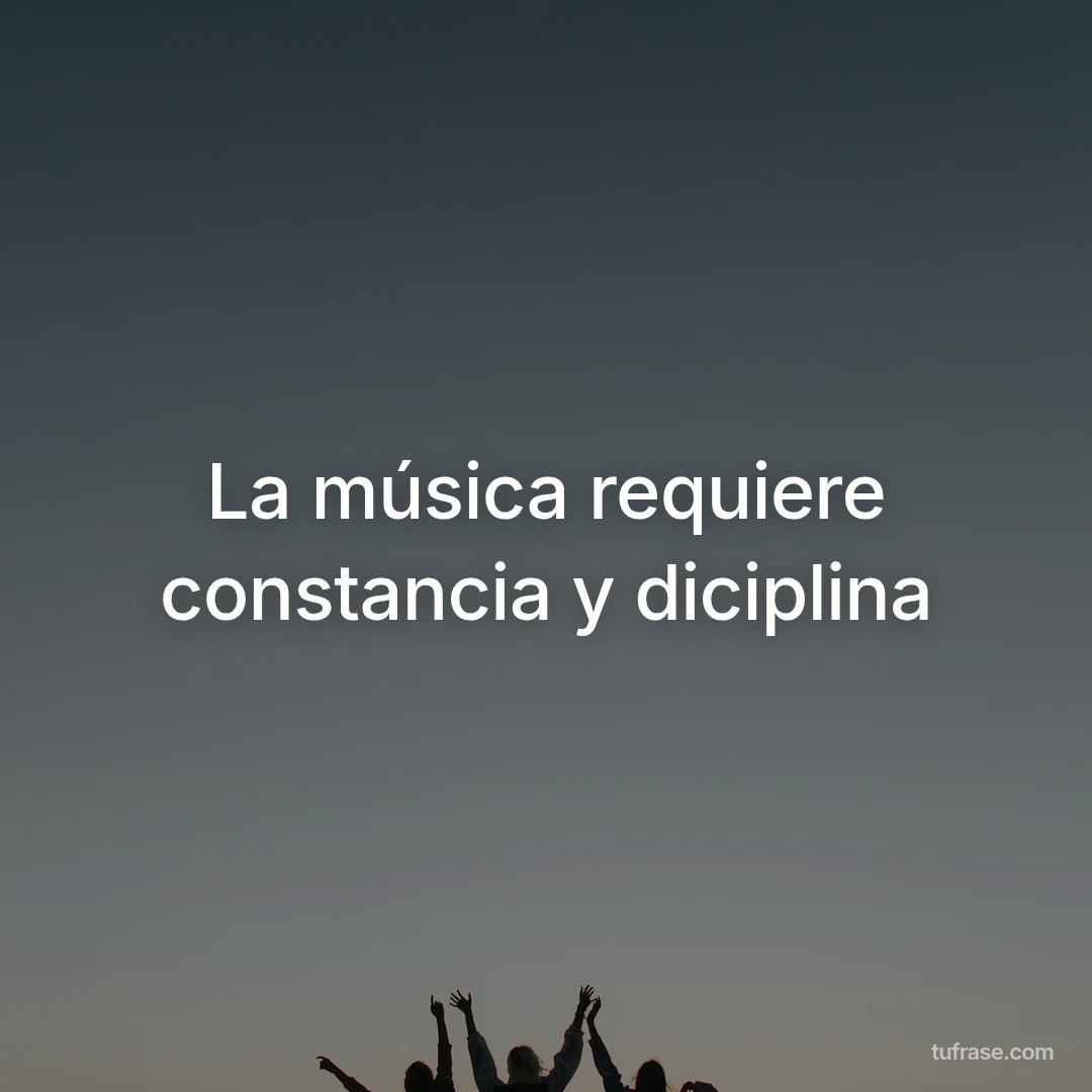 La música requiere constancia y diciplina