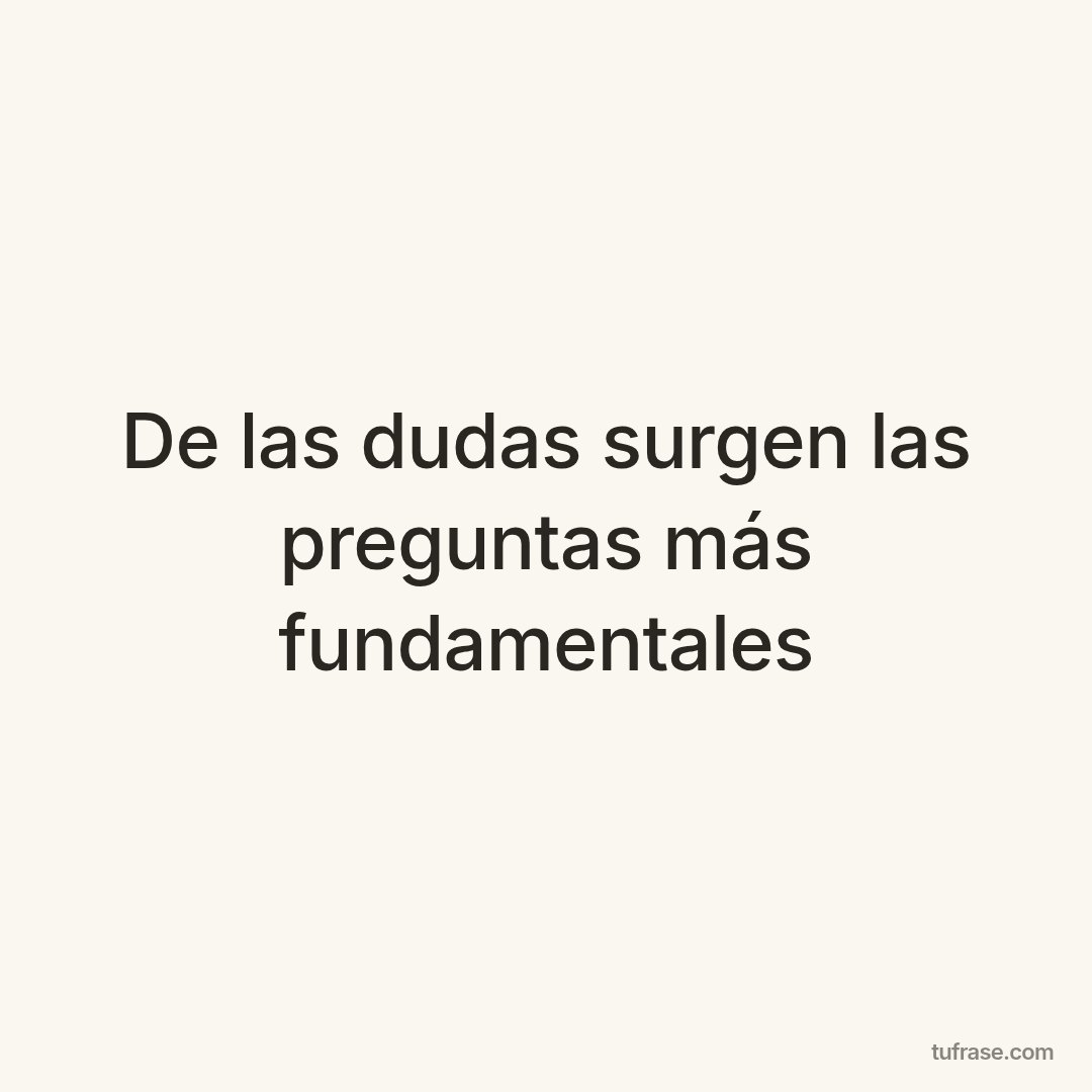 De las dudas surgen las preguntas más fundamentales