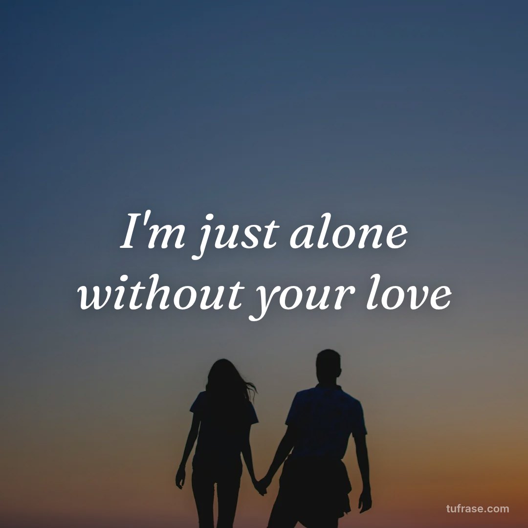 I'm just alone without your love