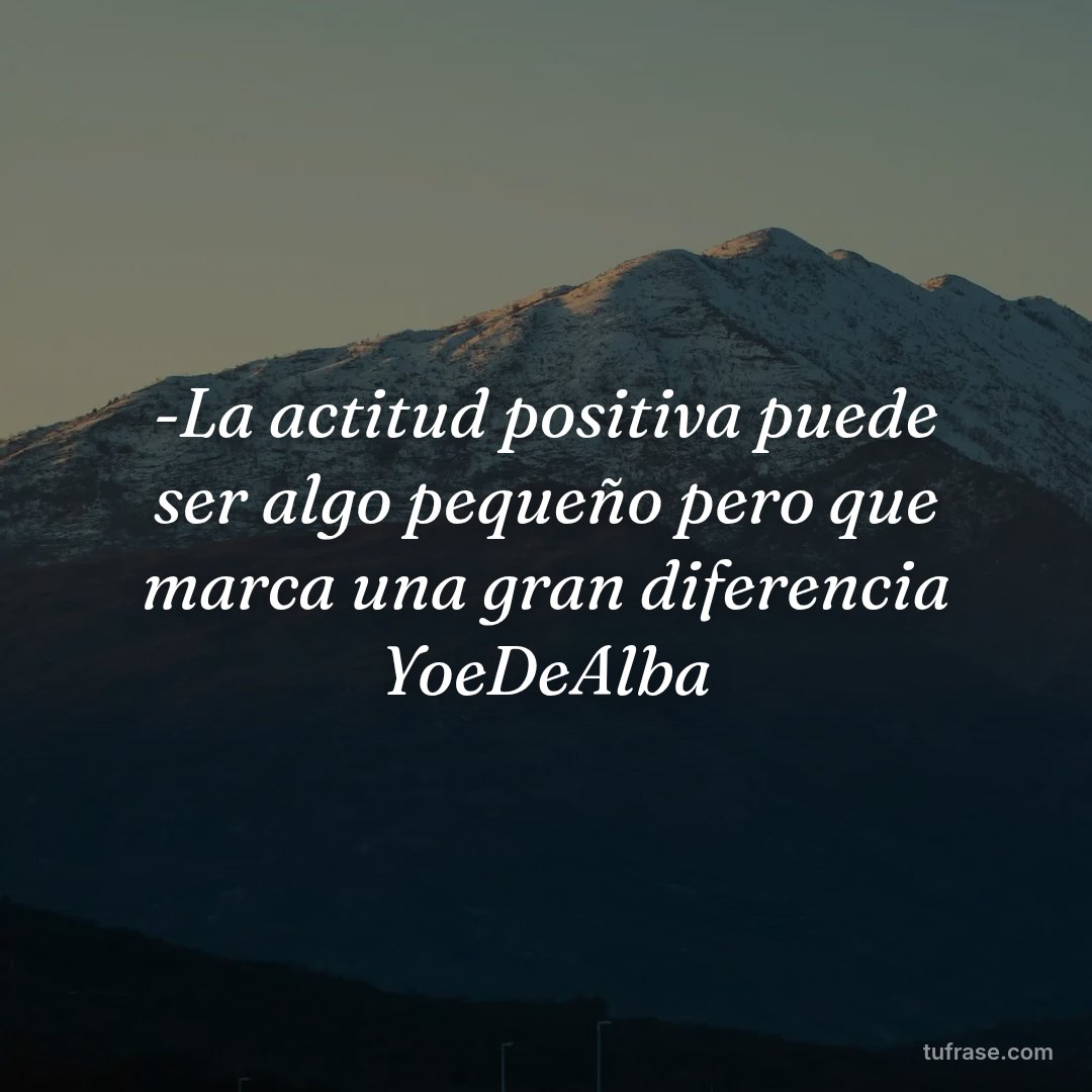 -La actitud positiva puede ser algo pequeño pero que marca una gran diferencia YoeDeAlba