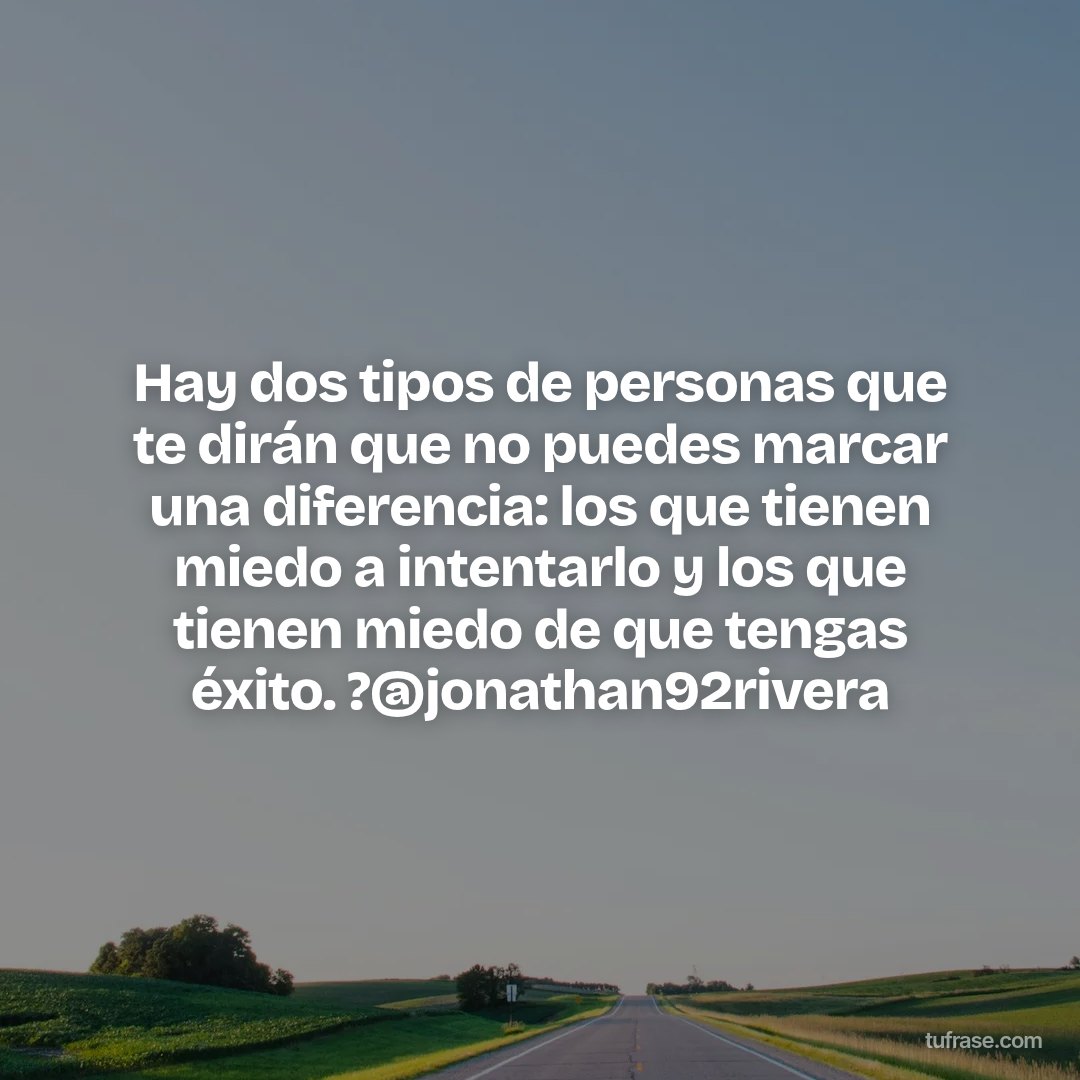 Hay dos tipos de personas que te dirán que no puedes marcar una diferencia: los que tienen miedo a intentarlo y los que tienen miedo de que tengas éxito. ?@jonathan92rivera