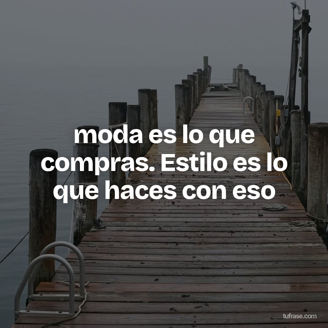moda es lo que compras. Estilo es lo que haces con eso
