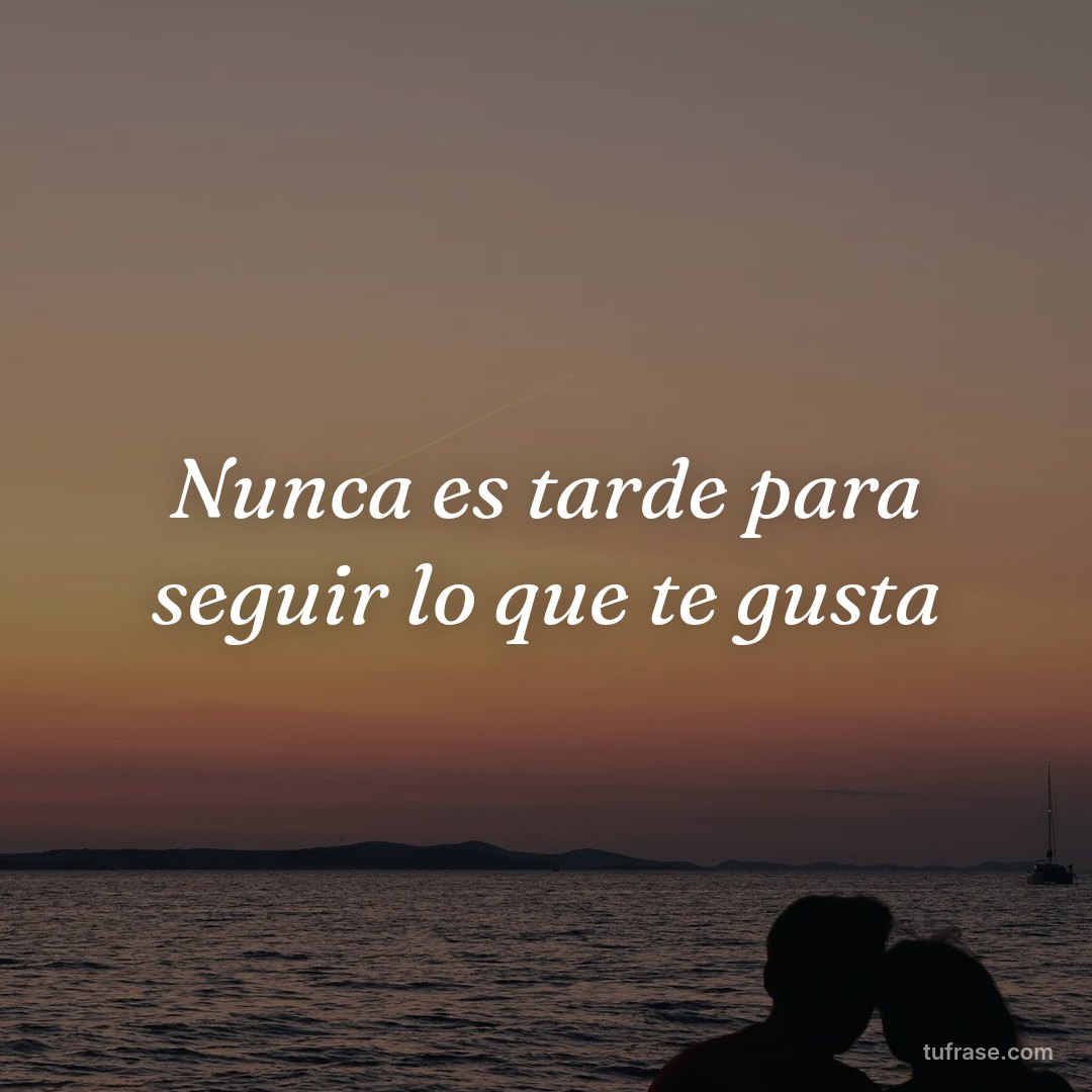 Nunca es tarde para seguir lo que te gusta