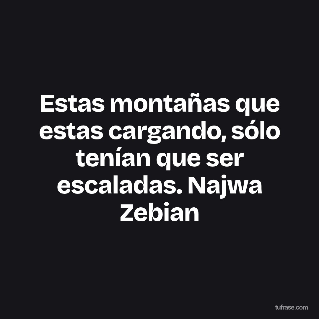 Estas montañas que estas cargando, sólo tenían que ser escaladas. Najwa Zebian