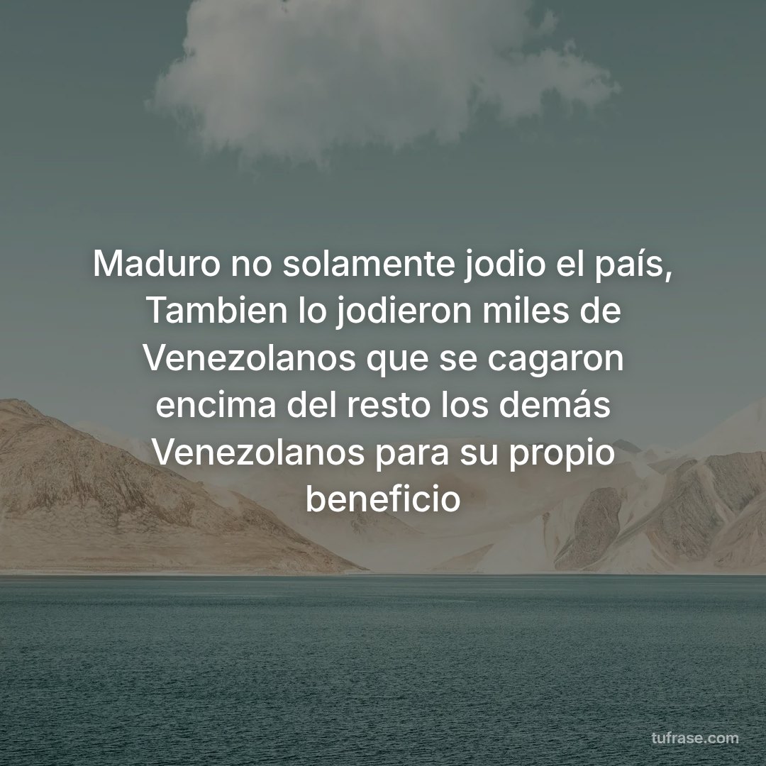Maduro no solamente jodio el país, Tambien lo jodieron miles de Venezolanos que se cagaron encima del resto los demás Venezolanos para su propio beneficio