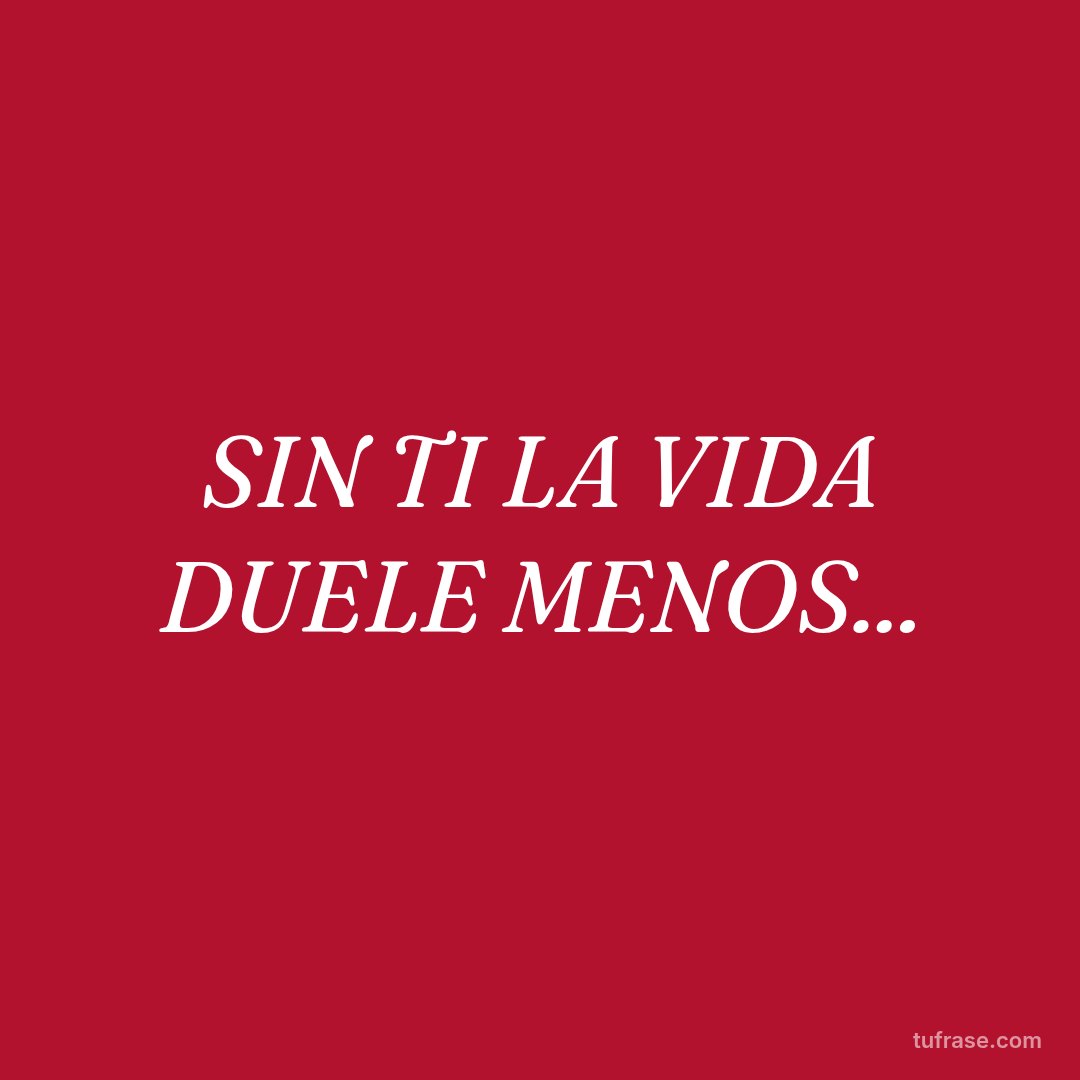 SIN TI LA VIDA DUELE MENOS...