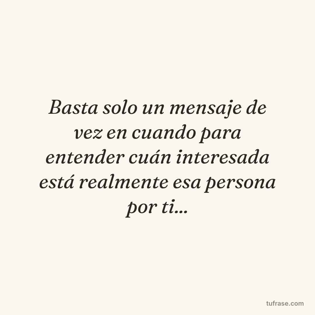 Basta solo un mensaje de vez en cuando para entender cuán interesada está realmente esa persona por ti...