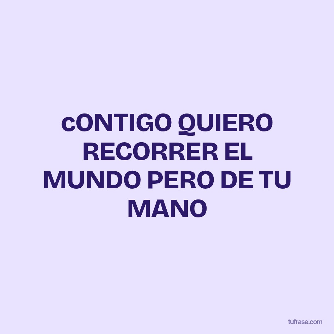 cONTIGO QUIERO RECORRER EL MUNDO PERO DE TU MANO