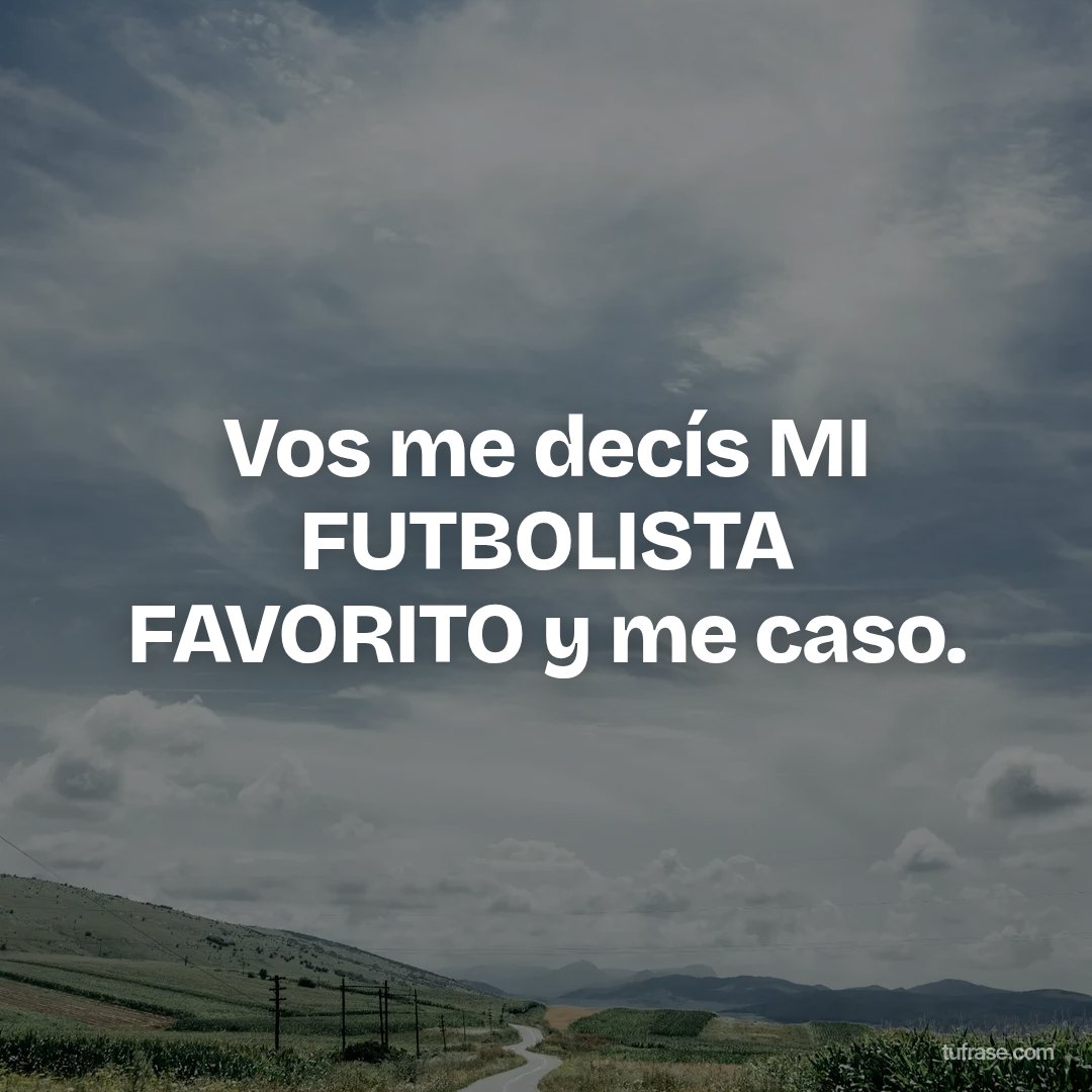 Vos me decís MI FUTBOLISTA FAVORITO y me caso.