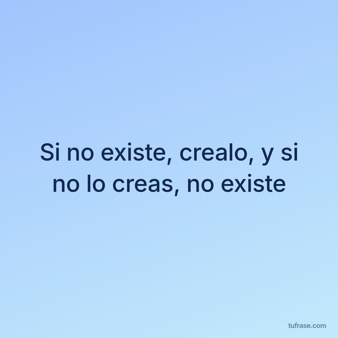 Si no existe, crealo, y si no lo creas, no existe