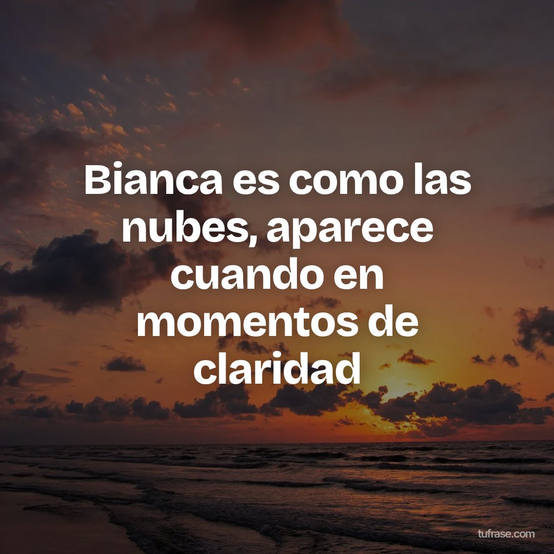 Bianca es como las nubes, aparece cuando en momentos de claridad