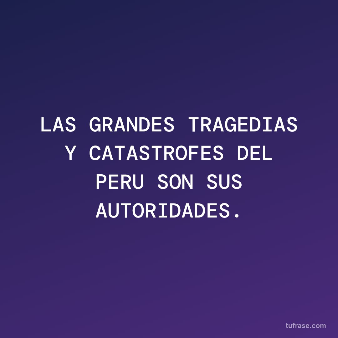 LAS GRANDES TRAGEDIAS Y CATASTROFES DEL PERU SON SUS AUTORIDADES.