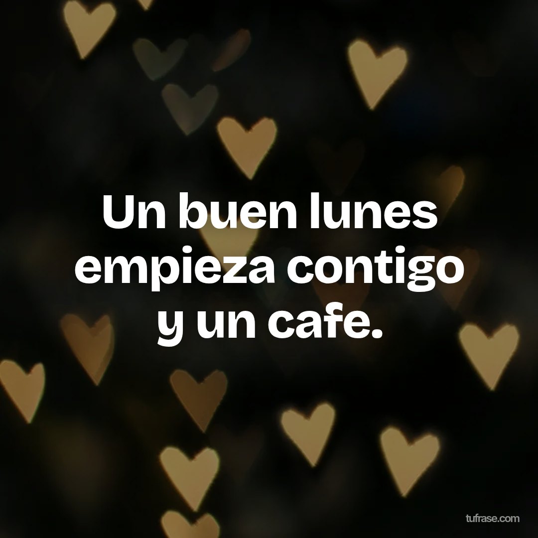 Un buen lunes empieza contigo y un cafe.