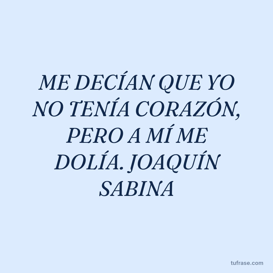 ME DECÍAN QUE YO NO TENÍA CORAZÓN, PERO A MÍ ME DOLÍA. JOAQUÍN SABINA