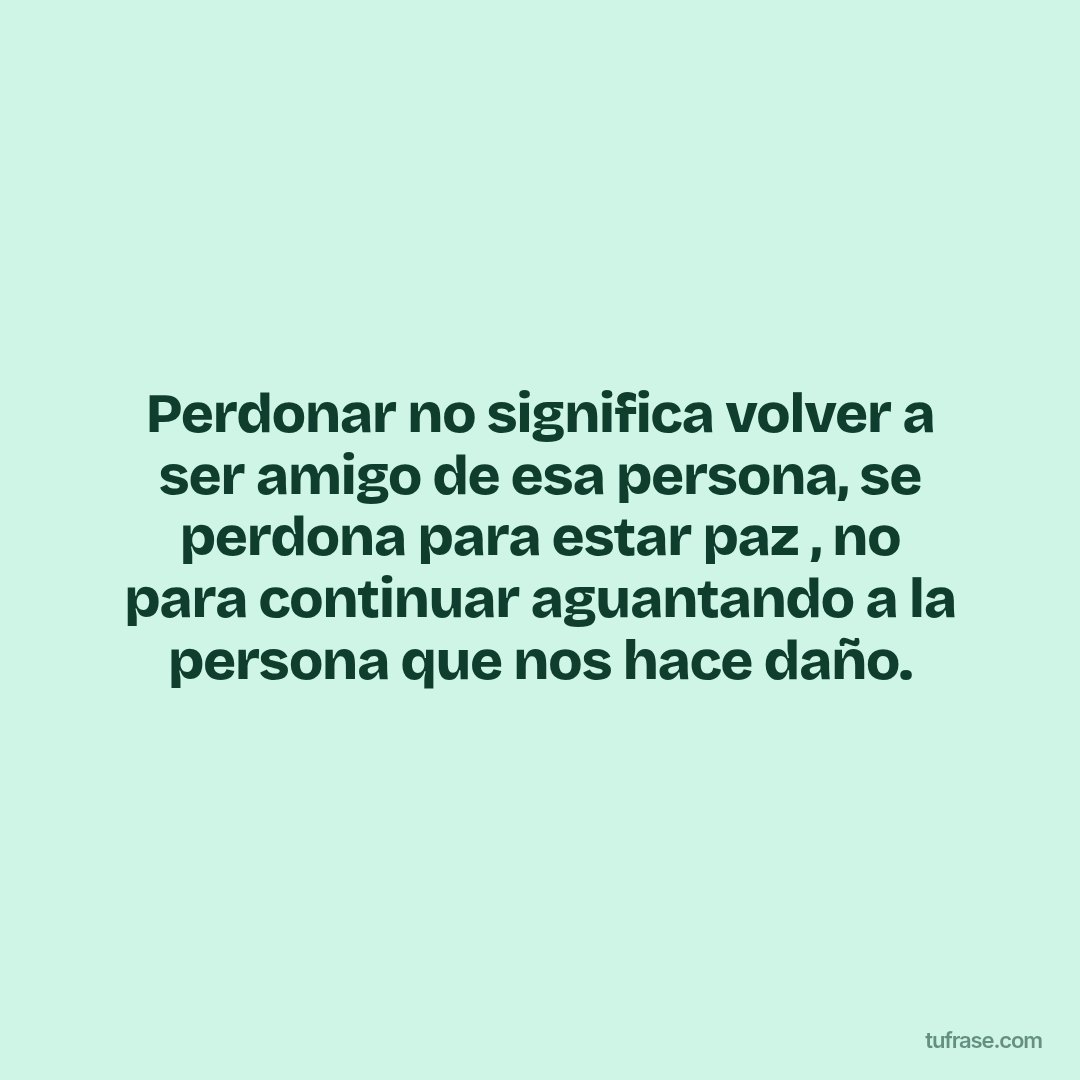 Perdonar no significa volver a ser amigo de esa persona, se perdona para estar paz , no para continuar aguantando a la persona que nos hace daño.