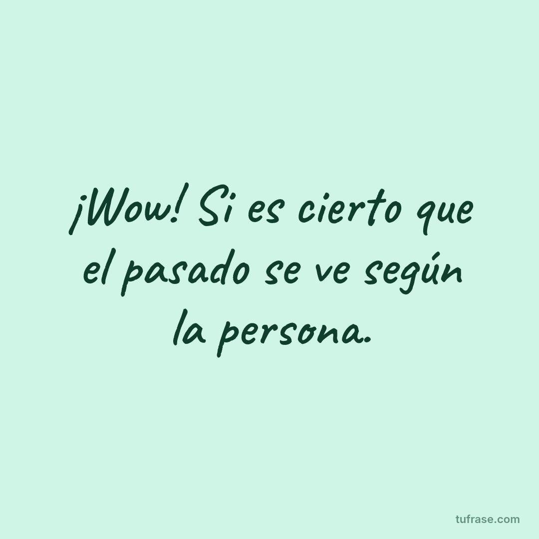 ¡Wow! Si es cierto que el pasado se ve según la persona.