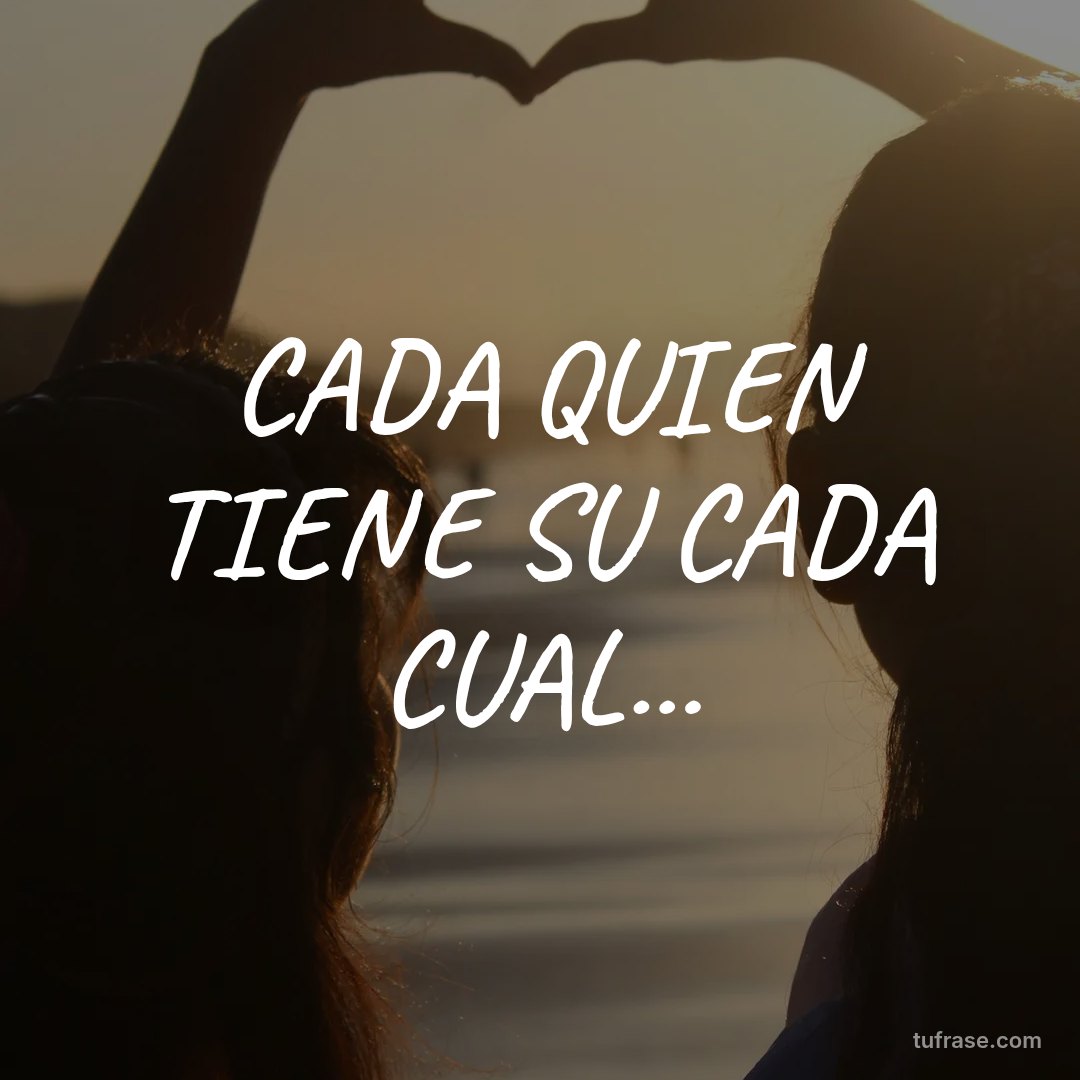 CADA QUIEN TIENE SU CADA CUAL...
