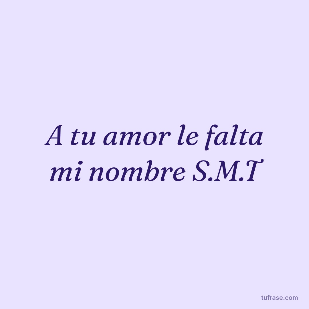 A tu amor le falta mi nombre S.M.T