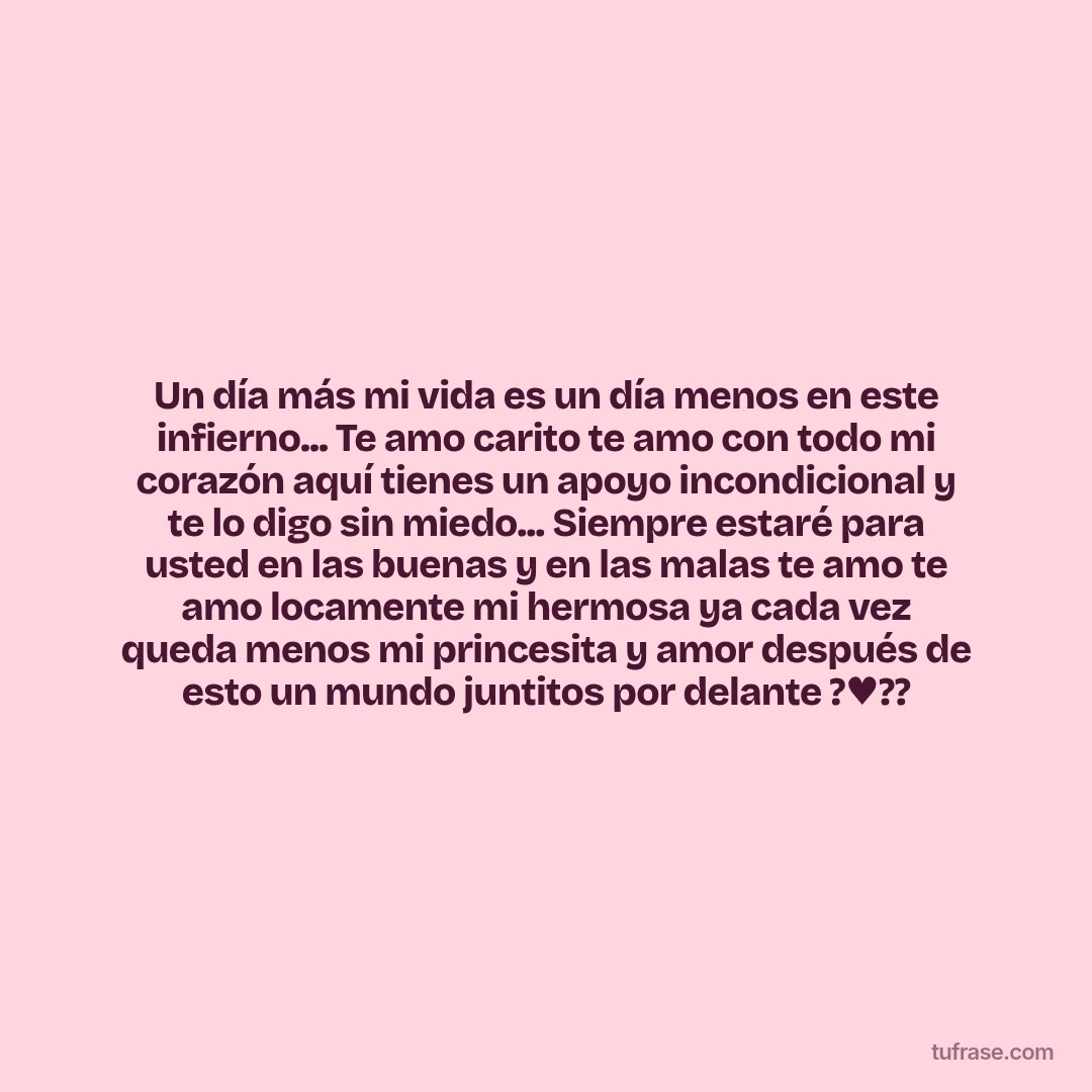 Un día más mi vida es un día menos en este infierno... Te amo carito te amo con todo mi corazón aquí tienes un apoyo incondicional y te lo digo sin miedo... Siempre estaré para usted en las buenas y en las malas te amo te amo locamente mi hermosa ya cada vez queda menos mi princesita y amor después de esto un mundo juntitos por delante ?♥️??