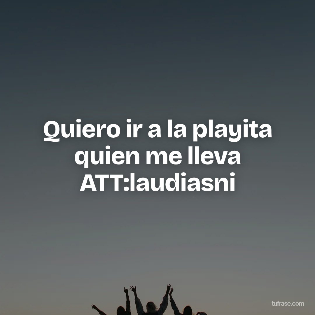 Quiero ir a la playita quien me lleva ATT:laudiasni
