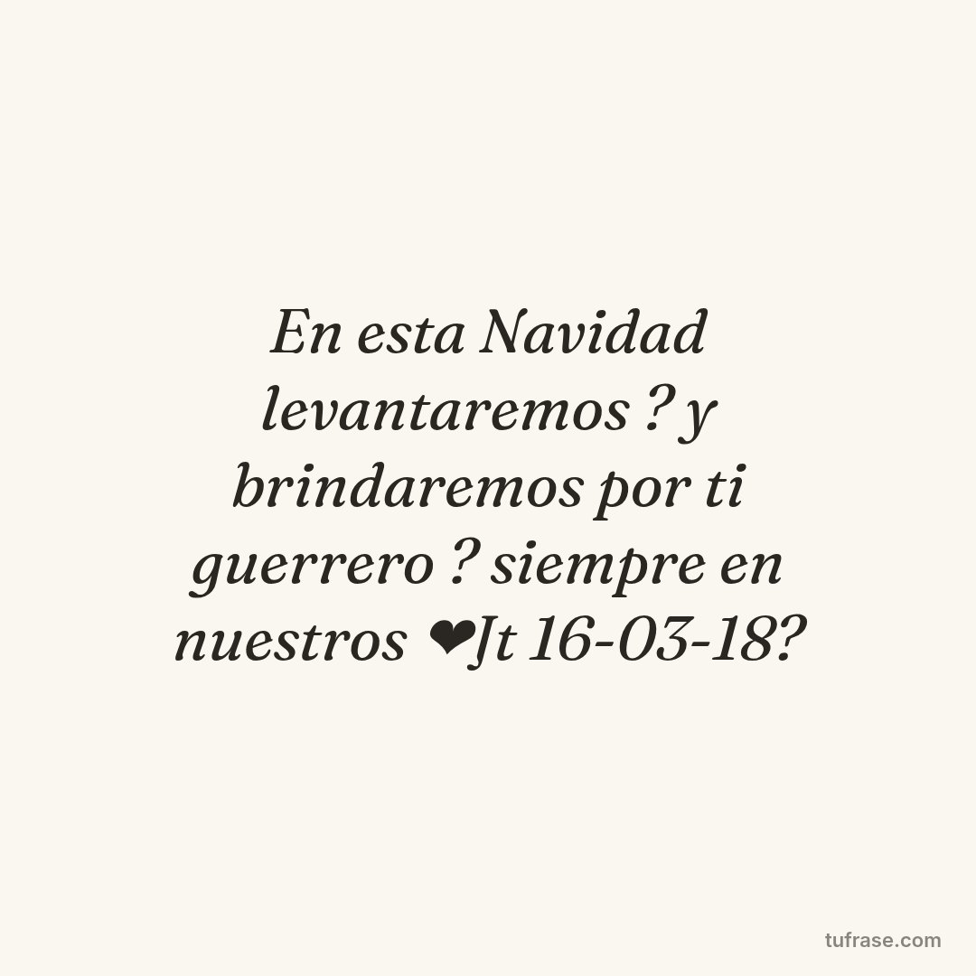 En esta Navidad levantaremos ? y brindaremos por ti guerrero ? siempre en nuestros ❤Jt 16-03-18?