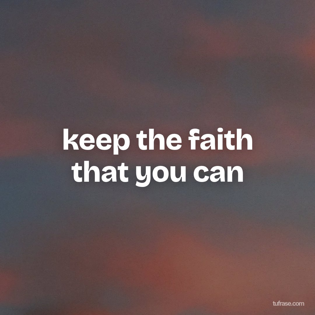keep the faith that you can
