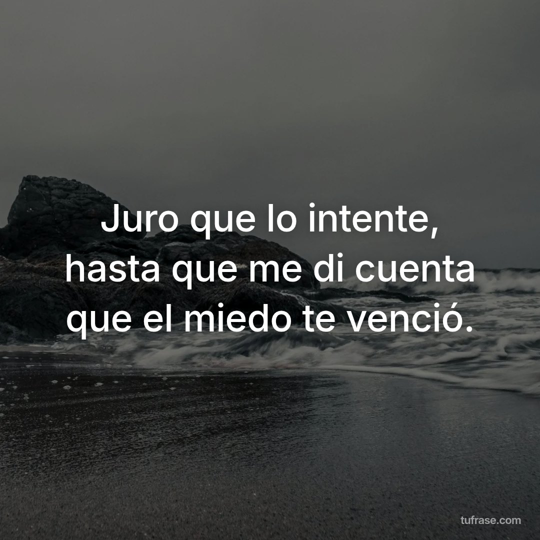 Juro que lo intente, hasta que me di cuenta que el miedo te venció.