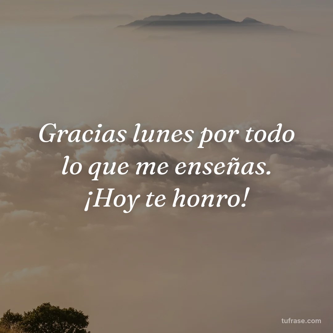 Gracias lunes por todo lo que me enseñas. ¡Hoy te honro!