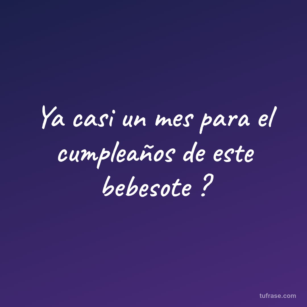 Ya casi un mes para el cumpleaños de este bebesote ?
