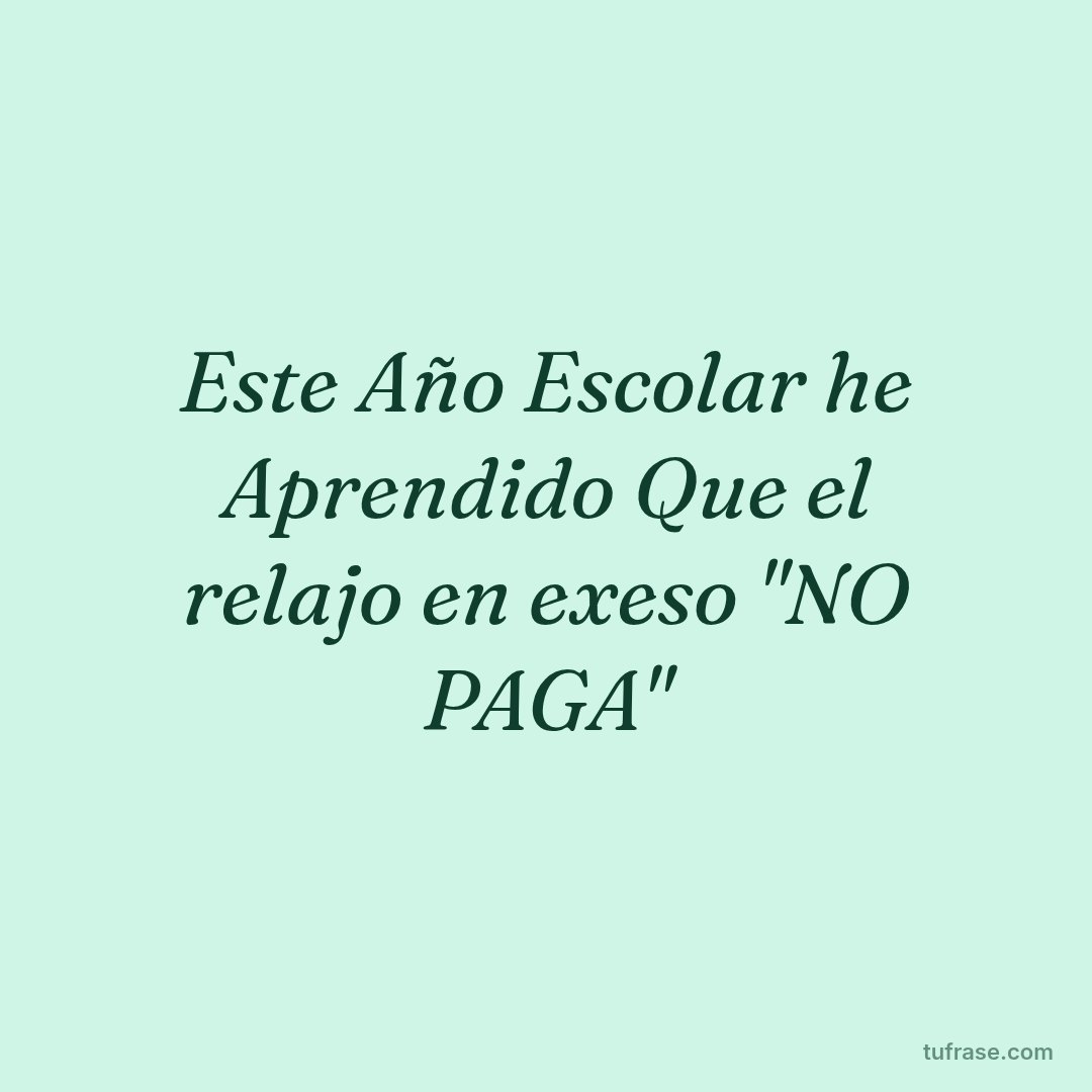 Este Año Escolar he Aprendido Que el relajo en exeso "NO PAGA"