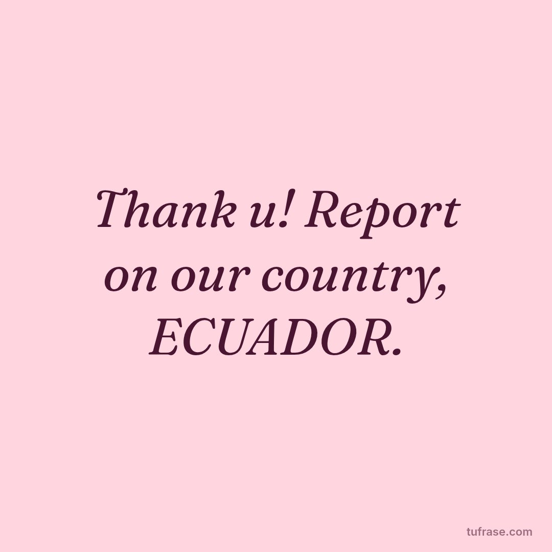 Thank u! Report on our country, ECUADOR.