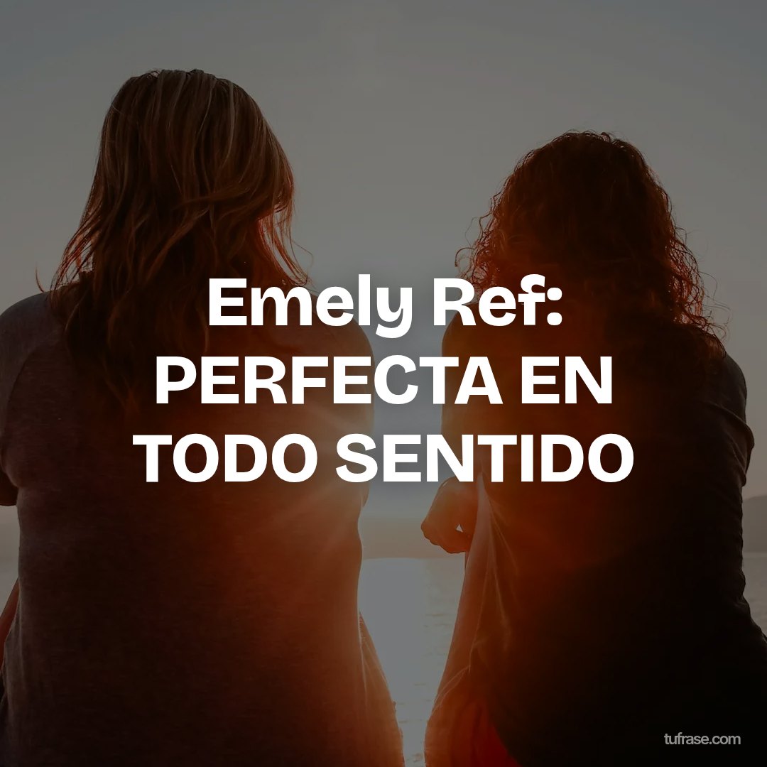 Emely Ref: PERFECTA EN TODO SENTIDO