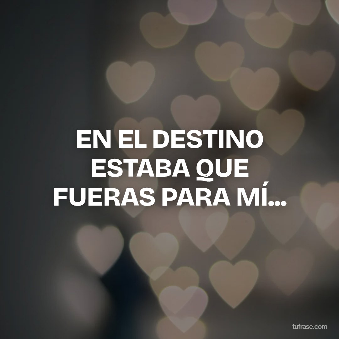 EN EL DESTINO ESTABA QUE FUERAS PARA MÍ...