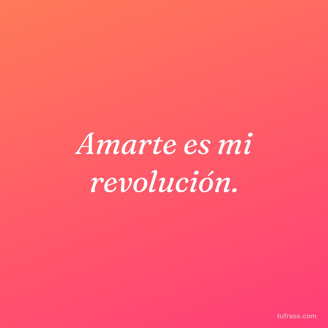 Amarte es mi revolución.