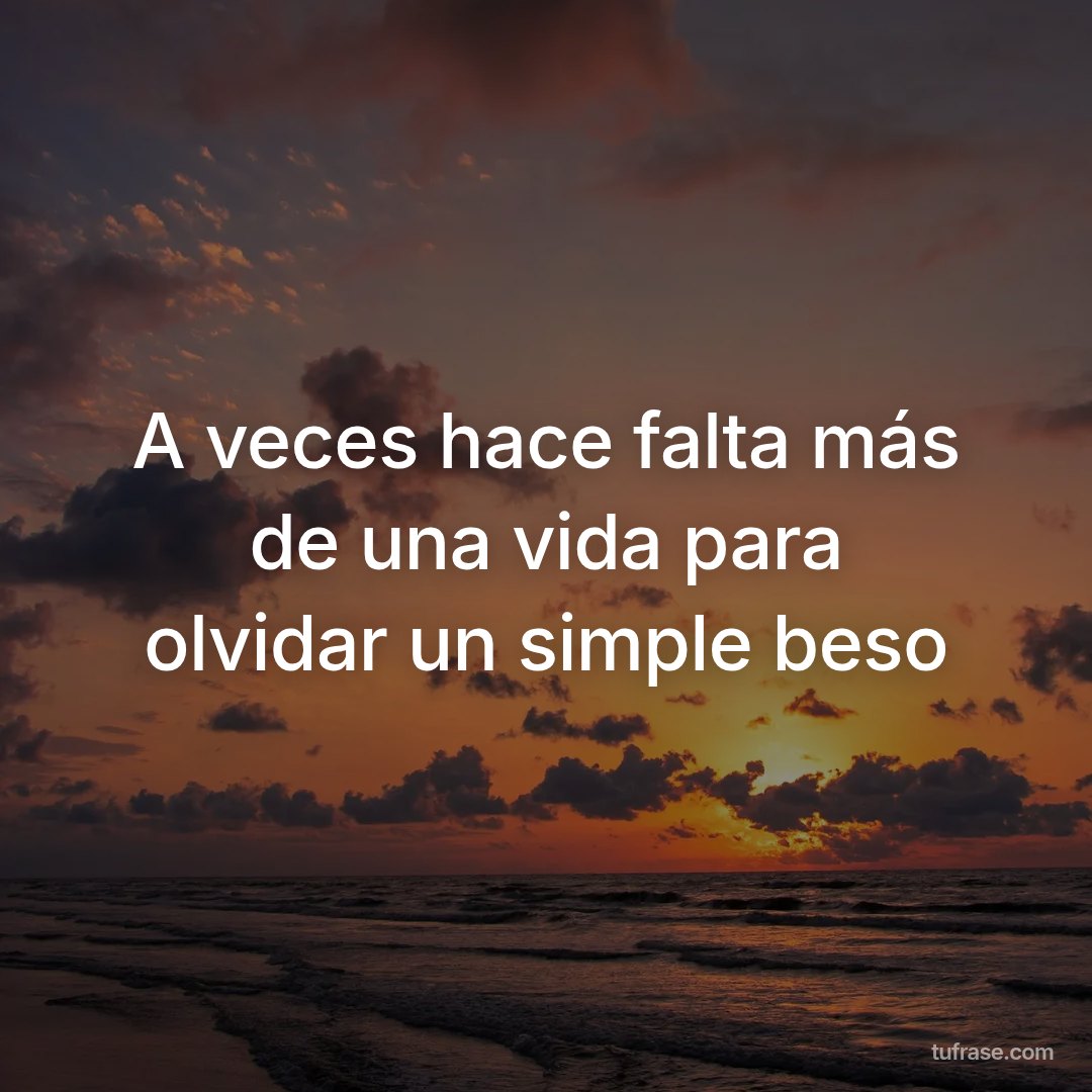 A veces hace falta más de una vida para olvidar un simple beso