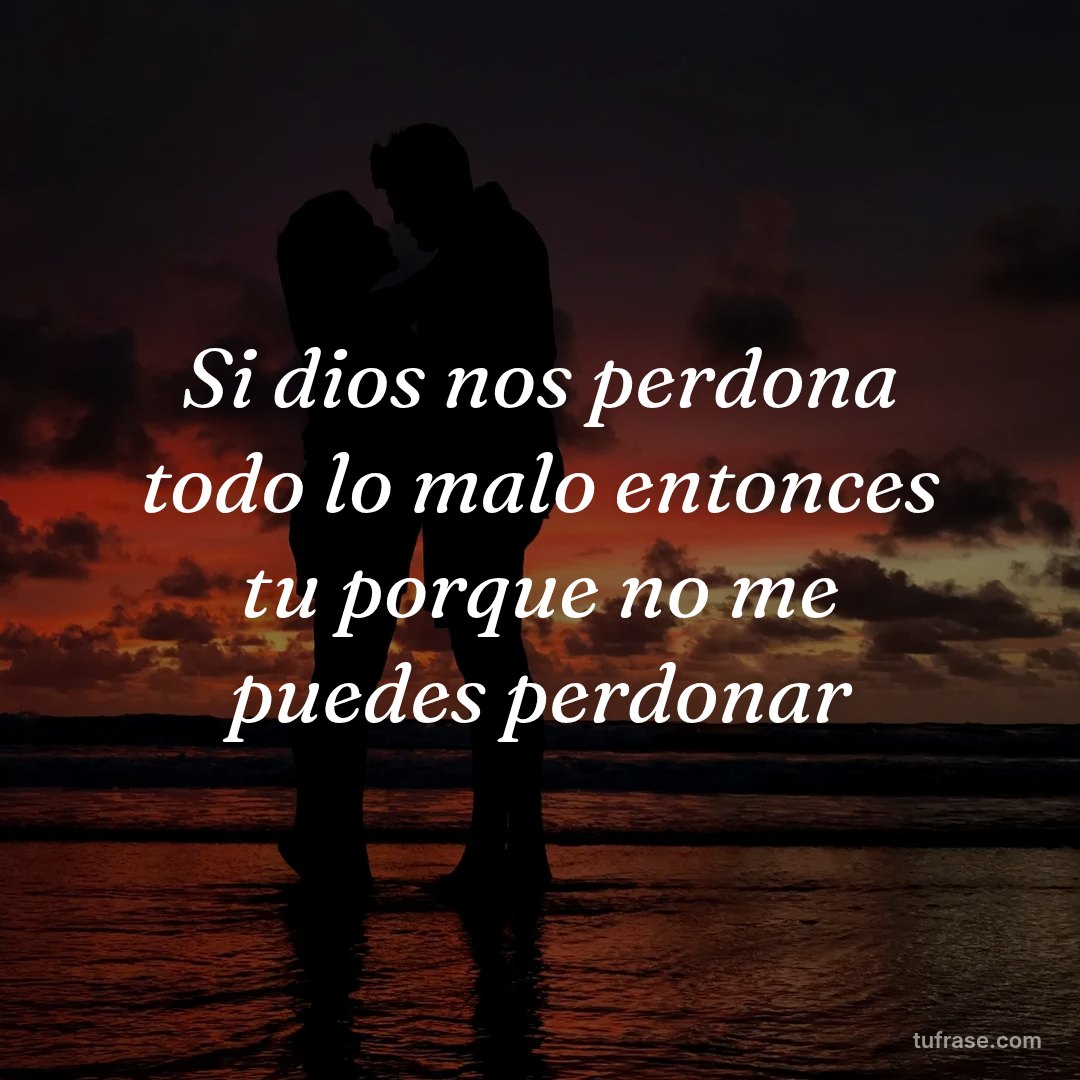 Si dios nos perdona todo lo malo entonces tu porque no me puedes perdonar