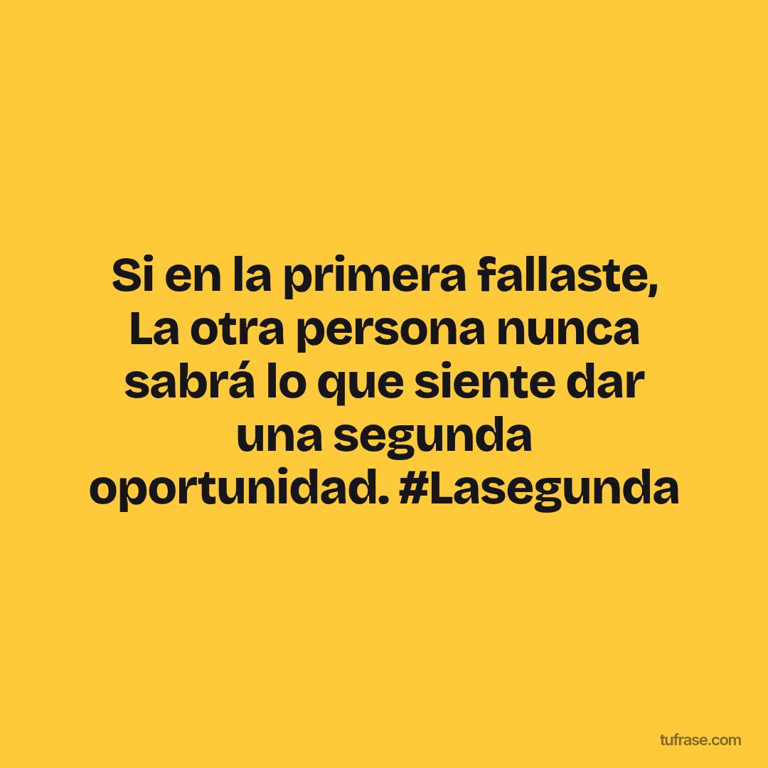 Si en la primera fallaste, La otra persona nunca sabrá lo que siente dar una segunda oportunidad. #Lasegunda