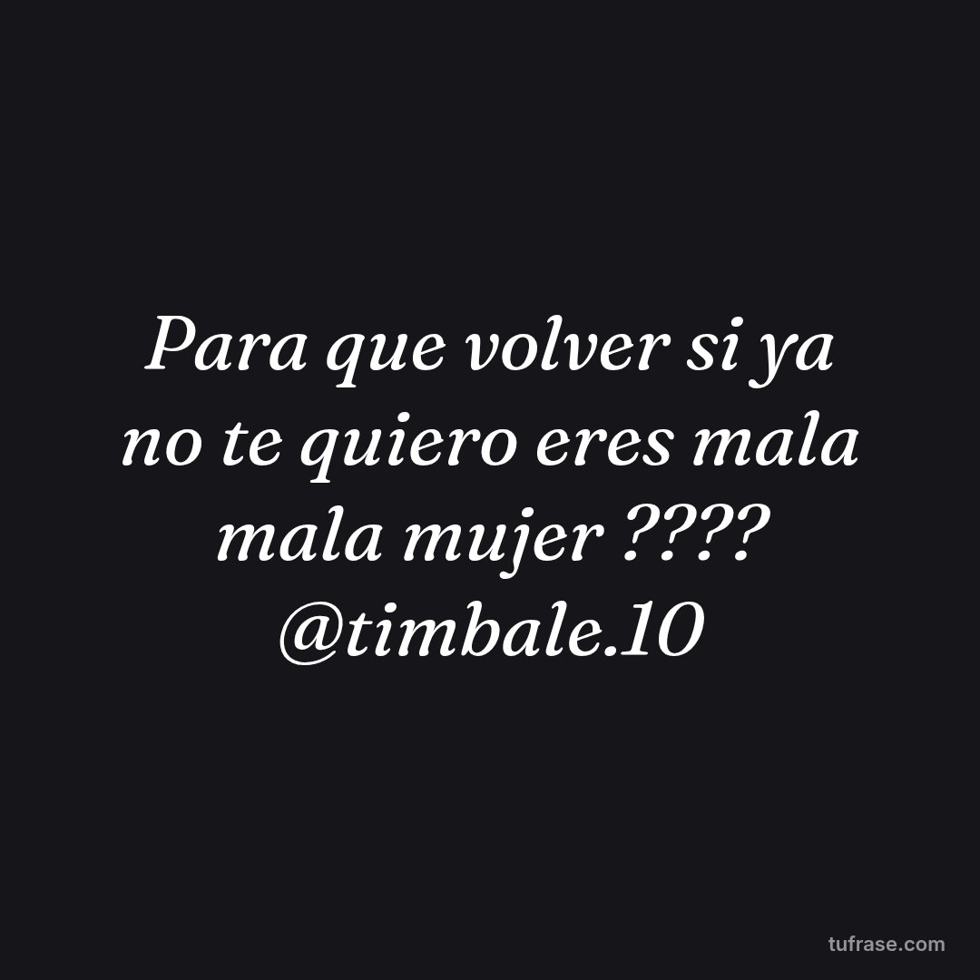 Para que volver si ya no te quiero eres mala mala mujer ???? @timbale.10