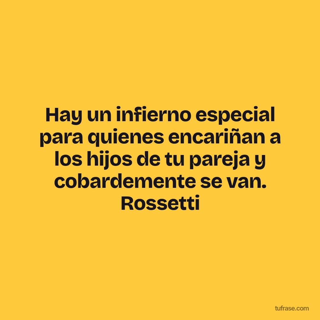 Hay un infierno especial para quienes encariñan a los hijos de tu pareja y cobardemente se van. Rossetti