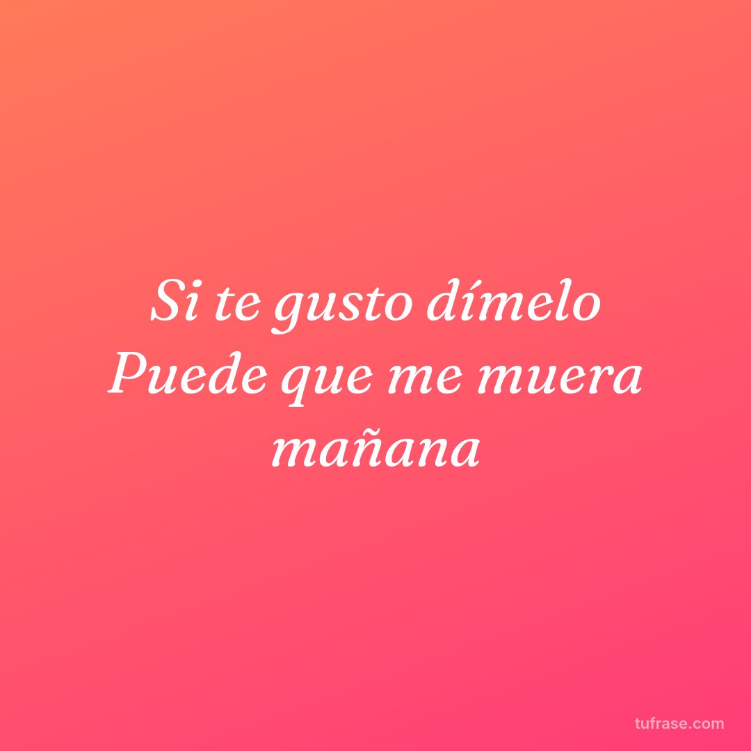 Si te gusto dímelo Puede que me muera mañana
