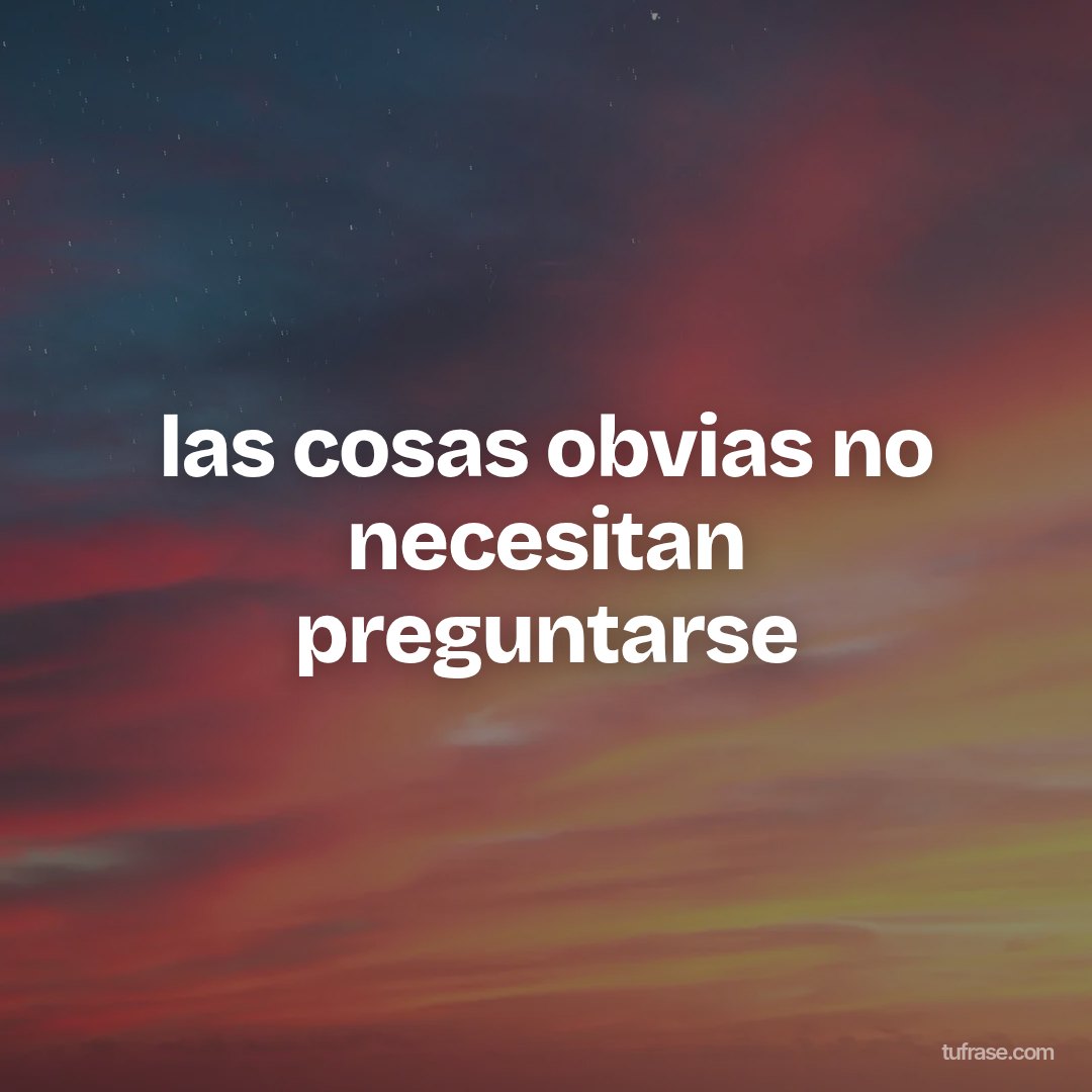las cosas obvias no necesitan preguntarse